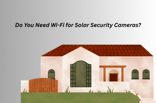Do You Need Wi-Fi for Solar Security Cameras