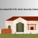 Do You Need Wi-Fi for Solar Security Cameras